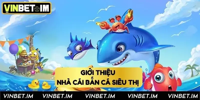 Giới thiệu Vinbet _ Nhà cái bắn cá siêu thị